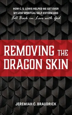 Rimuovere la pelle del drago: Come C.S. Lewis mi ha aiutato a superare la mia scarsa autostima spirituale e a innamorarmi di nuovo di Dio - Removing the Dragon Skin: How C.S. Lewis Helped Me Get Over My Low Spiritual Self-Esteem and Fall Back in Love with God