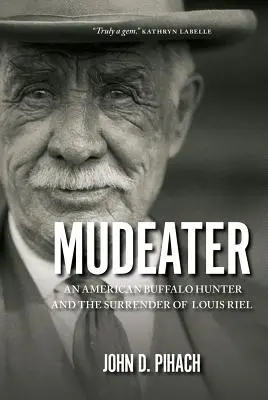 Mudeater: Un cacciatore di bufali americano e la resa di Louis Riel - Mudeater: An American Buffalo Hunter and the Surrender of Louis Riel