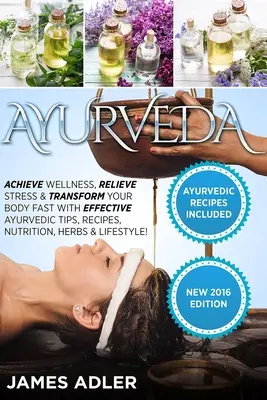 Ayurveda: Raggiungi il benessere, allevia lo stress e trasforma il tuo corpo velocemente con efficaci consigli ayurvedici, ricette, alimentazione, erbe e - Ayurveda: Achieve Wellness, Relieve Stress & Transform Your Body Fast with Effective Ayurvedic Tips, Recipes, Nutrition, Herbs &