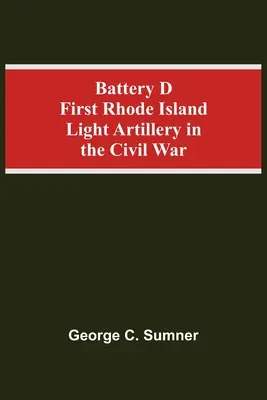 La batteria D della prima artiglieria leggera del Rhode Island nella guerra civile - Battery D First Rhode Island Light Artillery In The Civil War