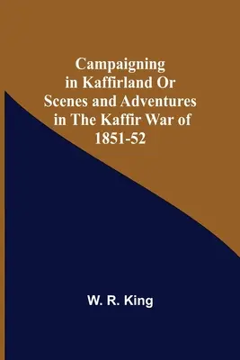 Campagna nel Kaffirland o scene e avventure nella guerra del Kaffir del 1851-52 - Campaigning In Kaffirland Or Scenes And Adventures In The Kaffir War Of 1851-52
