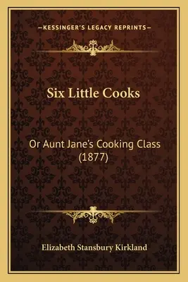 Sei piccoli cuochi: O la lezione di cucina di zia Jane (1877) - Six Little Cooks: Or Aunt Jane's Cooking Class (1877)