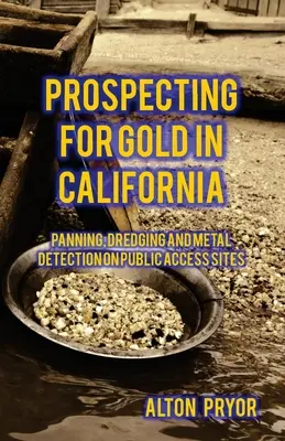 La ricerca dell'oro in California: Panning, dragaggio e metal detector in siti di pubblico accesso - Prospecting for Gold in California: Panning, Dredging and Metal Detection on Public Access Sites