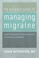 La guida della donna alla gestione dell'emicrania: Capire la connessione ormonale per trovare speranza e benessere - The Woman's Guide to Managing Migraine: Understanding the Hormone Connection to Find Hope and Wellness