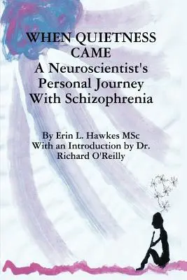 Quando arrivò la quiete: Il viaggio personale di un neuroscienziato con la schizofrenia - When Quietness Came: A Neuroscientist's Personal Journey with Schizophrenia