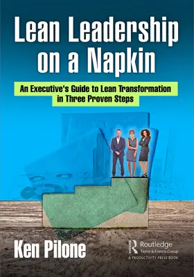 Leadership snella su un tovagliolo: La guida di un dirigente alla trasformazione snella in tre passi collaudati - Lean Leadership on a Napkin: An Executive's Guide to Lean Transformation in Three Proven Steps