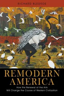 Remodern America: Come il rinnovamento delle arti cambierà il corso della civiltà occidentale - Remodern America: How the Renewal of the Arts Will Change the Course of Western Civilization