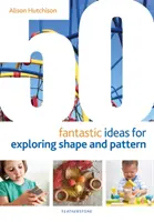 50 fantastiche idee per esplorare forme e modelli - 50 Fantastic Ideas for Exploring Shape and Pattern