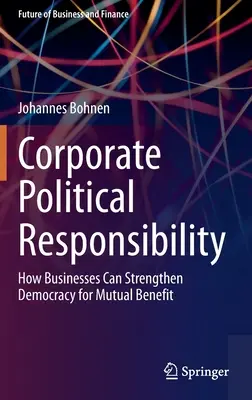 Responsabilità politica d'impresa: come le aziende possono rafforzare la democrazia per il reciproco vantaggio - Corporate Political Responsibility: How Businesses Can Strengthen Democracy for Mutual Benefit
