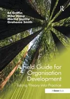 Una guida sul campo per lo sviluppo organizzativo: Portare la teoria nella pratica. A cura di Ed Griffin, Grahame Smith, Mike Alsop, Martin Saville - A Field Guide for Organisational Development: Taking Theory Into Practice. Edited by Ed Griffin, Grahame Smith, Mike Alsop, Martin Saville