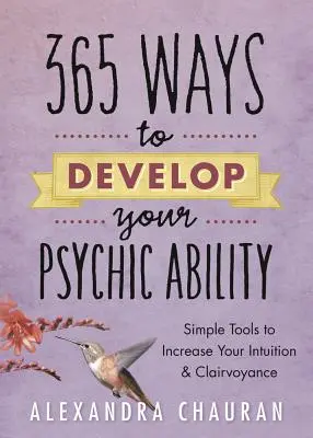 365 modi per sviluppare la vostra capacità psichica: Semplici strumenti per aumentare l'intuizione e la chiaroveggenza - 365 Ways to Develop Your Psychic Ability: Simple Tools to Increase Your Intuition & Clairvoyance
