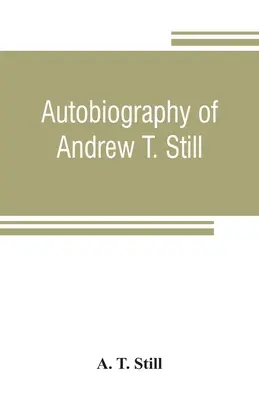 Autobiografia di Andrew T. Still, con una storia della scoperta e dello sviluppo della scienza dell'osteopatia, unitamente a un resoconto della fondazione dell'ospedale. - Autobiography of Andrew T. Still, with a history of the discovery and development of the science of osteopathy, together with an account of the foundi