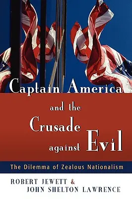 Capitan America e la crociata contro il male: Il dilemma del nazionalismo zelante - Captain America and the Crusade Against Evil: The Dilemma of Zealous Nationalism