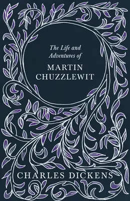 La vita e le avventure di Martin Chuzzlewit - Con apprezzamenti e critiche di G. K. Chesterton - The Life and Adventures of Martin Chuzzlewit - With Appreciations and Criticisms By G. K. Chesterton