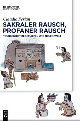 Sakraler Rausch, Profaner Rausch: Trunkenheit in Der Alten Und Neuen Welt (Il mondo antico e quello moderno) - Sakraler Rausch, Profaner Rausch: Trunkenheit in Der Alten Und Neuen Welt