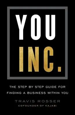 Tu, Inc: La guida passo dopo passo per trovare l'azienda che è in te - You, Inc.: The Step by Step Guide for Finding a Business Within You