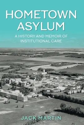 Il manicomio della città natale: storia e memorie di un'assistenza istituzionale - Hometown Asylum: A History and Memoir of Institutional Care