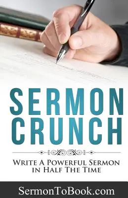 Sermon Crunch: Scrivere un sermone potente in metà tempo - Sermon Crunch: Write A Powerful Sermon In Half The Time