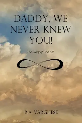 Papà, non ti abbiamo mai conosciuto! La storia di Dio 2.0 - Daddy, We Never Knew You!: The Story of God 2.0