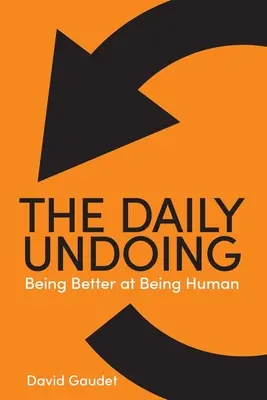 Il disfacimento quotidiano: Essere migliori nell'essere umani - The Daily Undoing: Being Better at Being Human