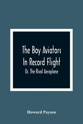 I ragazzi aviatori nel volo record; o, l'aeroplano rivale - The Boy Aviators In Record Flight; Or, The Rival Aeroplane