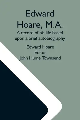 Edward Hoare, M.A.: un resoconto della sua vita basato su una breve autobiografia - Edward Hoare, M.A.: A Record Of His Life Based Upon A Brief Autobiography