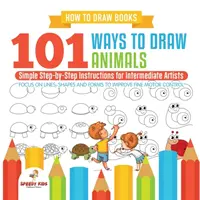 Libri su come disegnare. 101 modi di disegnare animali. Semplici istruzioni passo-passo per artisti intermedi. Concentratevi su linee, forme e sagome per migliorare la qualità del disegno. - How to Draw Books. 101 Ways to Draw Animals. Simple Step-by-Step Instructions for Intermediate Artists. Focus on Lines, Shapes and Forms to Improve Fi