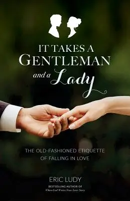 Ci vogliono un gentiluomo e una signora: Il galateo d'altri tempi dell'innamoramento - It Takes a Gentleman and a Lady: The Old-Fashioned Etiquette of Falling in Love