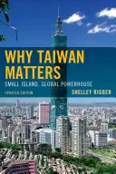 Perché Taiwan è importante: Piccola isola, potenza globale, edizione aggiornata - Why Taiwan Matters: Small Island, Global Powerhouse, Updated Edition