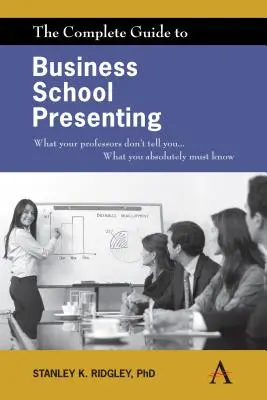 La Guida completa alla presentazione nella Business School: Quello che i vostri professori non vi dicono... Quello che dovete assolutamente sapere - The Complete Guide to Business School Presenting: What Your Professors Don't Tell You... What You Absolutely Must Know