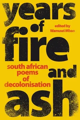 ANNI DI FUOCO E CENERE - Poesie sudafricane di decolonizzazione - YEARS OF FIRE AND ASH - South African Poems of Decolonisation