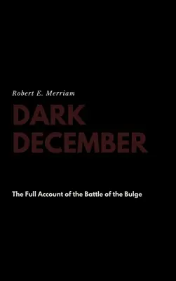 Dicembre buio: Il resoconto completo della Battaglia del Bulge - Dark December: The Full Account of the Battle of the Bulge