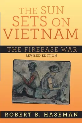 Il sole tramonta sul Vietnam; La guerra delle basi di fuoco, edizione riveduta: La guerra delle basi di fuoco - The Sun Sets On Vietnam; The Firebase War, Revised Edition: The Firebase War