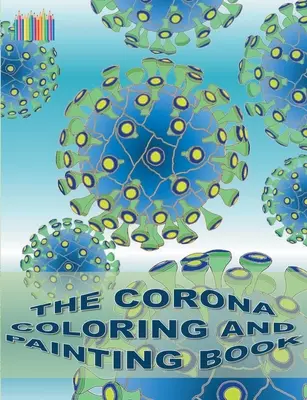 Il libro da colorare e dipingere di Corona: Coronavirus, Covid-19, virus - The Corona Coloring and Painting Book: Coronavirus, Covid-19, virus