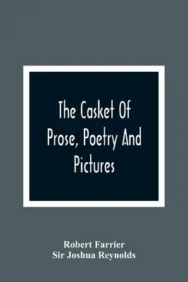Lo scrigno di prosa, poesia e immagini: Per il miglioramento dei giovani: Un libro giovanile da dimenticare: con belle incisioni - The Casket Of Prose, Poetry And Pictures: For The Improvement Of The Young: A Juvenile Forget-Me-Not: With Fine Engravings