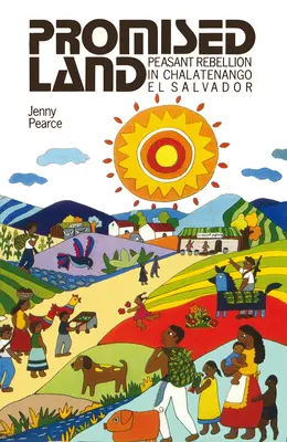 Terra promessa: La ribellione contadina a Chalatenango, El Salvador - Promised Land: Peasant Rebellion in Chalatenango, El Salvador