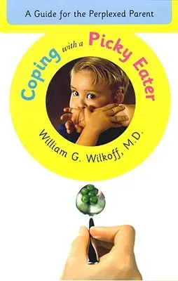 Affrontare il problema di un mangiatore schizzinoso: Una guida per i genitori perplessi - Coping with a Picky Eater: A Guide for the Perplexed Parent
