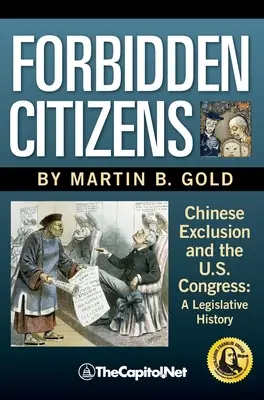 Cittadini proibiti: L'esclusione dei cinesi e il Congresso degli Stati Uniti: Una storia legislativa - Forbidden Citizens: Chinese Exclusion and the U.S. Congress: A Legislative History