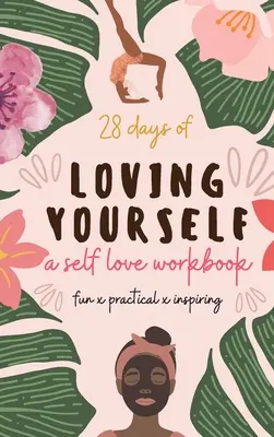 28 giorni di amore per se stessi - un libro di lavoro sull'amore per se stessi: Divertente, pratico, stimolante - 28 Days of Loving Yourself - a Self Love Workbook: Fun, Practical, Inspiring
