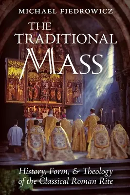 La Messa tradizionale: Storia, forma e teologia del rito romano classico - The Traditional Mass: History, Form, and Theology of the Classical Roman Rite
