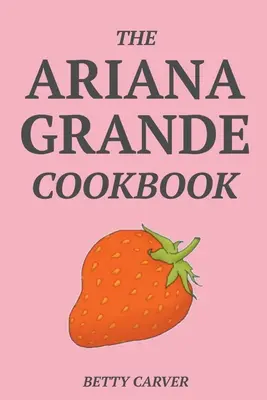 Il libro di cucina di Ariana Grande - The Ariana Grande Cookbook