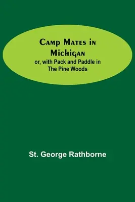 Compagni di campo nel Michigan; o, con zaino e pagaia nei boschi di pini - Camp Mates In Michigan; Or, With Pack And Paddle In The Pine Woods
