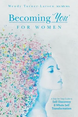 Diventare “te” per le donne: Una guida passo dopo passo alla scoperta di sé e alla trasformazione del proprio io - Becoming 'You' for Women: A Step-by-Step Guide to Self-Discovery and Whole Self Transformation