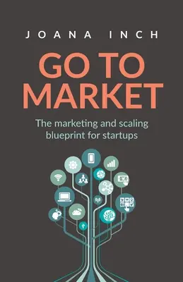 Andare sul mercato: Il progetto di marketing e scalabilità per le startup - Go to Market: The marketing and scaling blueprint for startups