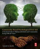 Primo soccorso psicologico a livello comunitario: Una guida pratica per aiutare gli individui e le comunità nei momenti difficili - Community-Based Psychological First Aid: A Practical Guide to Helping Individuals and Communities During Difficult Times