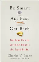 Siate intelligenti, agite in fretta, arricchitevi: Il vostro piano di gioco per ottenere il massimo nel mercato azionario - Be Smart, ACT Fast, Get Rich: Your Game Plan for Getting It Right in the Stock Market