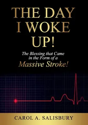 Il giorno in cui mi sono svegliato: la benedizione che si è presentata sotto forma di un forte ictus! - The Day I Woke Up!: The Blessing that Came in the Form of a Massive Stroke!