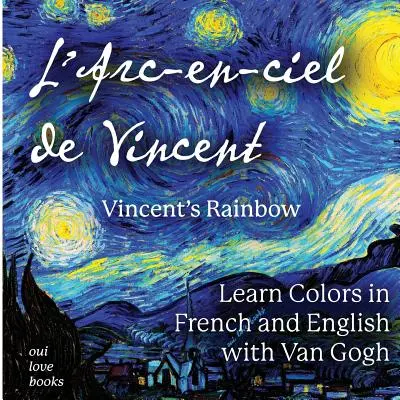 L'Arc-En-Ciel de Vincent / L'arcobaleno di Vincent: Imparare i colori in francese e in inglese con Van Gogh - L'Arc-En-Ciel de Vincent / Vincent's Rainbow: Learn Colors in French and English with Van Gogh
