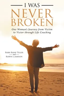 Non sono mai stata spezzata: Il viaggio di una donna da vittima a vincitore attraverso il life coaching - I Was Never Broken: One Woman's Journey from Victim to Victor Through Life Coaching