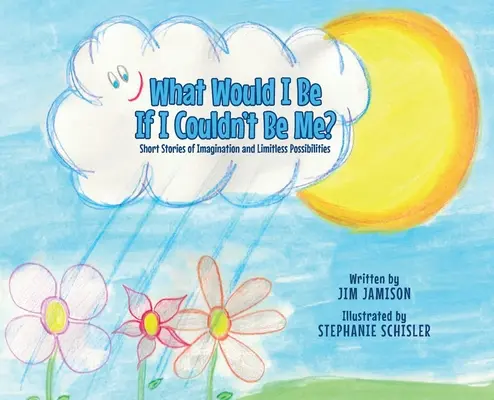 Cosa sarei se non potessi essere me stesso? Storie brevi di immaginazione e possibilità illimitate - What Would I Be If I Couldn't Be Me?: Short Stories of Imagination and Limitless Possibilities